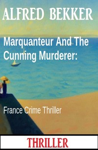 Marquanteur And The Cunning Murderer: France Crime Thriller - Alfred Bekker - E-Book
