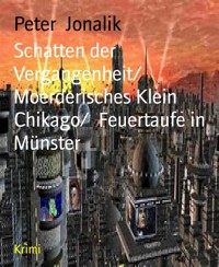 Schatten der Vergangenheit/  Moerderisches Klein Chikago/  Feuertaufe in Münster - Peter Jonalik - E-Book