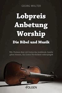 Lobpreis, Anbetung, Worship - Die Bibel und Musik - Georg Walter - E-Book