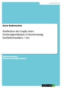 Erarbeiten der Logik eines Sortieralgorithmus (Unterweisung Fachinformatiker / -in) - Anne Rademacher - E-Book