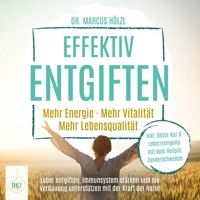Effektiv entgiften: Mehr Energie. Mehr Vitalität. Mehr Lebensqualität – Leber entgiften, Immunsystem stärken und die Verdauung unterstützen mit der Kraft der Natur - Dr. Marcus Hölzl - Hörbuch