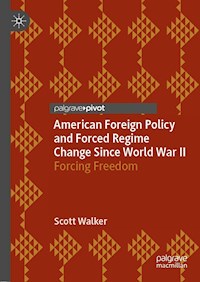 American Foreign Policy and Forced Regime Change Since World War II - Scott Walker - E-Book