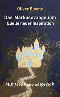 Das Markusevangelium - Quelle neuer Inspiration - Oliver Bisanz - E-Book