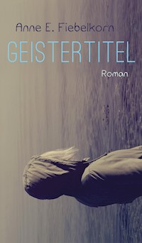 Geistertitel - Anne E. Fiebelkorn - E-Book