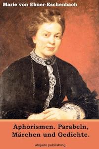 Aphorismen. Parabeln, Märchen und Gedichte. - Marie von Ebner-Eschenbach - E-Book