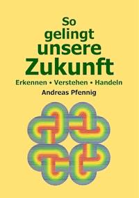 So gelingt unsere Zukunft - Andreas Pfennig - E-Book