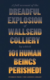 A Full Account of the Dreadful Explosion of Wallsend Colliery by which 101 Human Beings Perished! - Various Authors - E-Book
