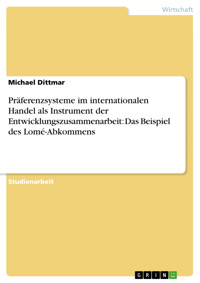 Präferenzsysteme im internationalen Handel als Instrument der Entwicklungszusammenarbeit: Das Beispiel des Lomé-Abkommens - Michael Dittmar - E-Book