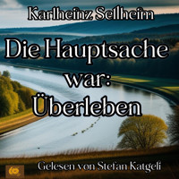Die Hauptsache war: Überleben - Karlheinz Sellheim - Hörbuch