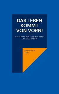 Das Leben kommt von vorn! - Alexander B. Taris - E-Book