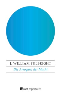 Die Arroganz der Macht - J. William Fulbright - E-Book