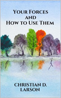 Your Forces and How to Use Them - Christian D. Larson - E-Book