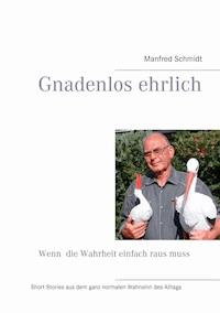 Gnadenlos ehrlich – Wenn die Wahrheit einfach raus muss - Manfred Schmidt - E-Book