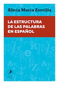 La estructura de las palabras en español - Alicia María Zorrilla - E-Book