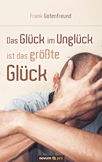Das Glück im Unglück ist das größte Glück - Frank Gotenfreund - E-Book