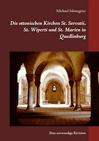 Die ottonischen Kirchen St. Servatii, St. Wiperti und St. Marien in Quedlinburg - Michael Meisegeier - E-Book