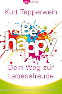 Be happy – Dein Weg zur Lebensfreude - Kurt Tepperwein - E-Book