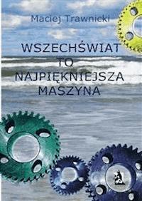 Wszechświat to najpiękniejsza maszyna - Maciej Trawnicki - E-Book