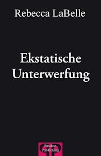 Ekstatische Unterwerfung - Rebecca LaBelle - E-Book
