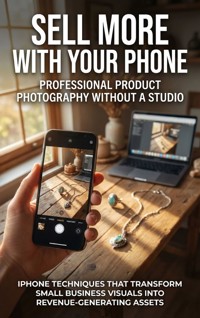 Sell More With Your Phone: Professional Product Photography Without a Studio - Charlotte Hayes - E-Book