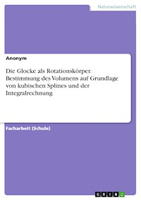 Die Glocke als Rotationskörper. Bestimmung des Volumens auf Grundlage von kubischen Splines und der Integralrechnung -  - E-Book