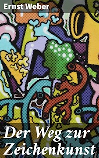Der Weg zur Zeichenkunst - Ernst Weber - E-Book