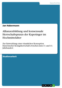 Allianzenbildung und konsensuale Herrschaftspraxis der Kapetinger im Hochmittelalter - Jan Habermann - E-Book