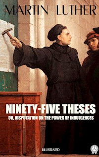 Ninety-Five Theses or, disputation on the power of indulgences. Illustrated - Martin Luther - E-Book