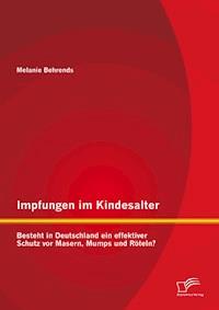 Impfungen im Kindesalter: Besteht in Deutschland ein effektiver Schutz vor Masern, Mumps und Röteln? - Melanie Behrends - E-Book