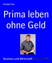 Prima leben ohne Geld - Branko Perc - E-Book