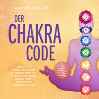 Der Chakra Code: Wie Sie in 7 Schritten die Energien der Chakren entfesseln, zu innerer und äußerer Balance finden und spirituelles Wachstum erfahren - inkl. gratis Workbook & Chakra-Challenge - Miriam Phillip - E-Book + Hörbuch