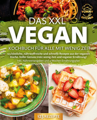 Das XXL Vegan Kochbuch für Alle mit wenig Zeit: 123 köstliche, nährstoffreiche und schnelle Rezepte aus der veganen Küche. Inkl. Nährwertangaben und 4 Wochen Ernährungsplan - Yummy Kitchen - E-Book