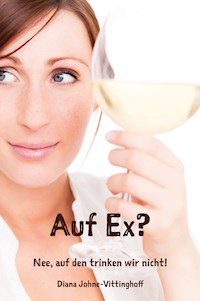 Auf Ex? Nee, auf den trinken wir nicht! - Diana Johne-Vittinghoff - E-Book