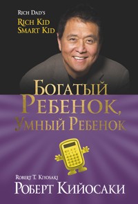 Богатый ребенок, умный ребенок (Rich Kid, Smart Kid) - Роберт Кийосаки - E-Book