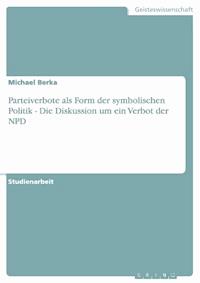 Parteiverbote als Form der symbolischen Politik - Die Diskussion um ein  Verbot der NPD - Michael Berka - kostenlos E-Book