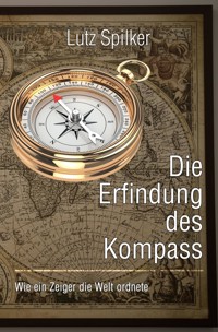 Die Erfindung des Kompass - Lutz Spilker - E-Book