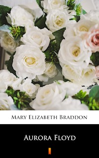 Aurora Floyd - Mary Elizabeth Braddon - E-Book