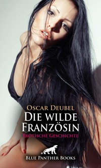 Die wilde Französin | Erotische Geschichte - Oscar Deubel - E-Book