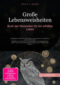 Große Lebensweisheiten: Buch der Weisheiten für ein erfülltes Leben - D. Eos A. I. Saage - E-Book