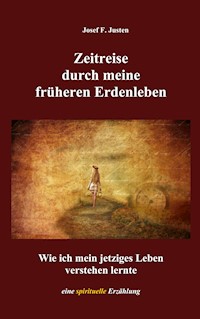 Zeitreise durch meine früheren Erdenleben - Josef F. Justen - E-Book