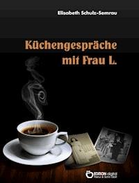 Küchengespräche mit Frau L. - Elisabeth Schulz-Semrau - E-Book