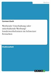 Werbende Unterhaltung oder unterhaltende Werbung? Sonderwerbeformen im Schweizer Fernsehen - Carmen Koch - E-Book