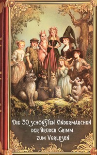 Märchenbuch. Die 30 schönsten Kindermärchen der Brüder Grimm zum Vorlesen - Brüder Grimm - E-Book