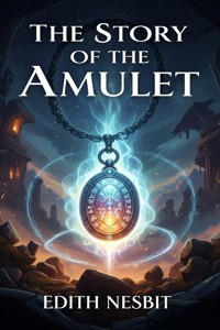 The Story of the Amulet - Edith Nesbit - E-Book