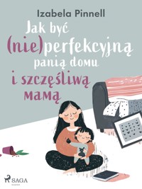 Jak być (nie)perfekcyjną panią domu i szczęśliwą mamą - Izabela Pinnell - E-Book