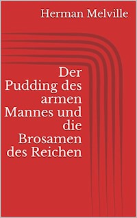 Der Pudding des armen Mannes und die Brosamen des Reichen - Herman Melville. - E-Book