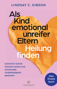 Als Kind emotional unreifer Eltern Heilung finden - Lindsay C. Gibson - E-Book