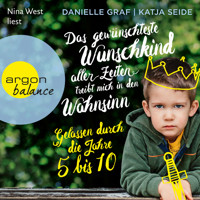 Das gewünschteste Wunschkind aller Zeiten treibt mich in den Wahnsinn - Gelassen durch die Jahre 5 bis 10 (Gekürzte Lesung) - Danielle Graf - Hörbuch