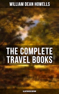 The Complete Travel Books of W.D. Howells (Illustrated Edition) - William Dean Howells - E-Book