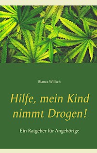 Hilfe, mein Kind nimmt Drogen! - Bianca Willsch - E-Book
